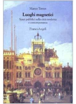 LUOGHI MAGNETICI SPAZI PUBBLICI NELLA CITTA' MODERNA E CONTEMPORANEA