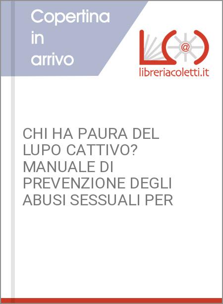 CHI HA PAURA DEL LUPO CATTIVO? MANUALE DI PREVENZIONE DEGLI ABUSI SESSUALI PER