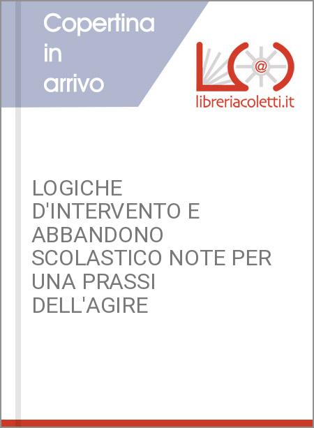 LOGICHE D'INTERVENTO E ABBANDONO SCOLASTICO NOTE PER UNA PRASSI DELL'AGIRE