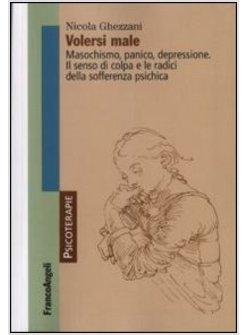 VOLERSI MALE MASOCHISMO PANICO DEPRESSIONE IL SENSO DI COLPA E LE RADICI