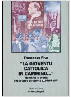 GIOVENTU' CATTOLICA IN CAMMINO MEMORIA E STORIA DEL GRUPPO DIRIGENTE (1946-1954