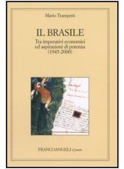 BRASILE TRA IMPERATIVI ECONOMICI ED ASPIRAZIONI DI POTENZA (1945-2000) (IL)