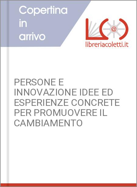 PERSONE E INNOVAZIONE IDEE ED ESPERIENZE CONCRETE PER PROMUOVERE IL CAMBIAMENTO