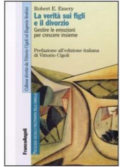 VERITA' SUI FIGLI E IL DIVORZIO GESTIRE LE EMOZIONI PER CRESCERE INSIEME (LA)