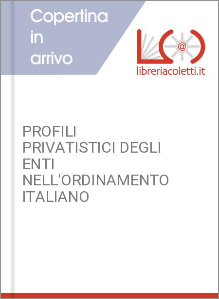 PROFILI PRIVATISTICI DEGLI ENTI NELL'ORDINAMENTO ITALIANO