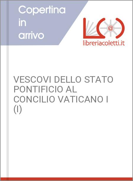 VESCOVI DELLO STATO PONTIFICIO AL CONCILIO VATICANO I (I)
