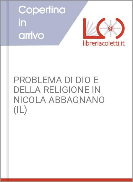 PROBLEMA DI DIO E DELLA RELIGIONE IN NICOLA ABBAGNANO (IL)