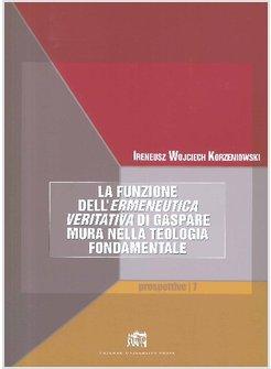 FUNZIONE DELL'ERMENEUTICA VERITATIVA DI GASPARE MURA NELLA TEOLOGIA FONDAMENTALE