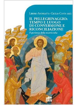 PELLEGRINAGGIO. TEMPO E LUOGO DI CONVERSIONE E RICONCILIAZIONE (IL)