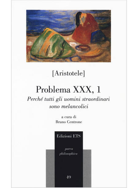 PROBLEMA XXX, 1. PERCHE' TUTTI GLI UOMINI STRAORDINARI SONO MELANCOLICI