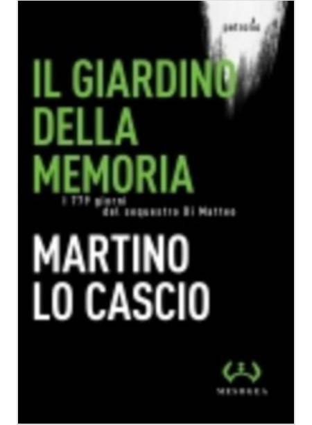 IL GIARDINO DELLA MEMORIA. I 779 GIORNI DEL SEQUESTRO DI MATTEO