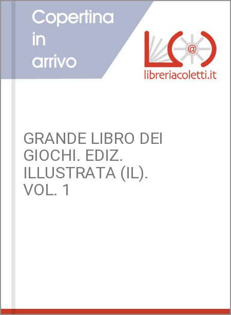 GRANDE LIBRO DEI GIOCHI. EDIZ. ILLUSTRATA (IL). VOL. 1