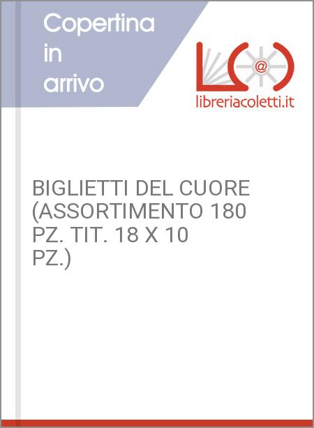 BIGLIETTI DEL CUORE (ASSORTIMENTO 180 PZ. TIT. 18 X 10 PZ.)