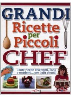 GRANDI RICETTE PER PICCOLI CHEF. TANTE RICETTE DIVERTENTI, FACILI E NUTRIENTI...