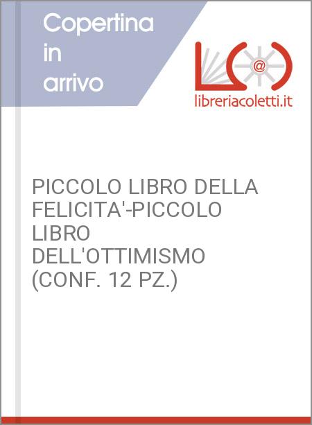 PICCOLO LIBRO DELLA FELICITA'-PICCOLO LIBRO DELL'OTTIMISMO (CONF. 12 PZ.)