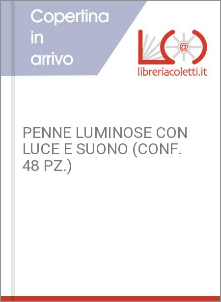 PENNE LUMINOSE CON LUCE E SUONO (CONF. 48 PZ.)