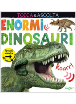 ENORMI DINOSAURI. TOCCA & ASCOLTA. EDIZ. A COLORI