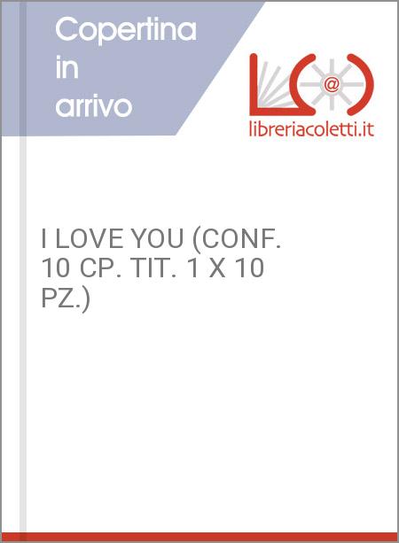 I LOVE YOU (CONF. 10 CP. TIT. 1 X 10 PZ.)