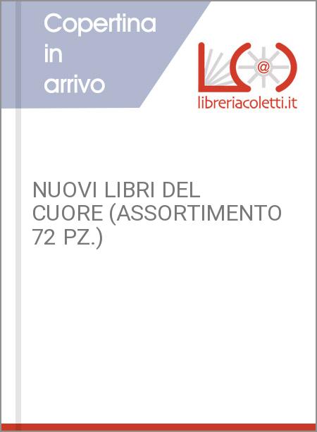 NUOVI LIBRI DEL CUORE (ASSORTIMENTO 72 PZ.)