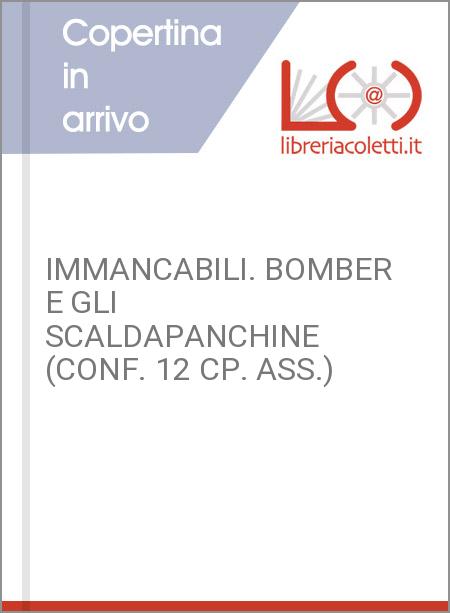 IMMANCABILI. BOMBER E GLI SCALDAPANCHINE (CONF. 12 CP. ASS.)