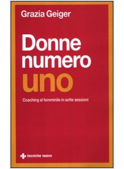 DONNE NUMERO UNO. COACHING AL FEMMINILE IN SETTE SESSIONI