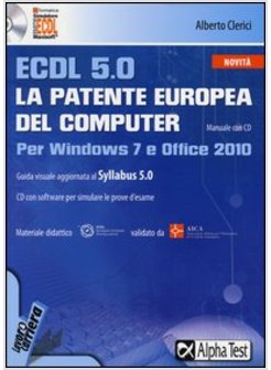 ECDL 5.0. LA PATENTE EUROPEA DEL COMPUTER. PER WINDOWS 7 E OFFICE 2010. CON