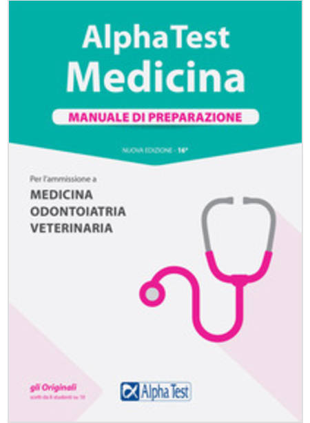 ALPHA TEST. MEDICINA, ODONTOIATRIA, VETERINARIA. MANUALE DI PREPARAZIONE