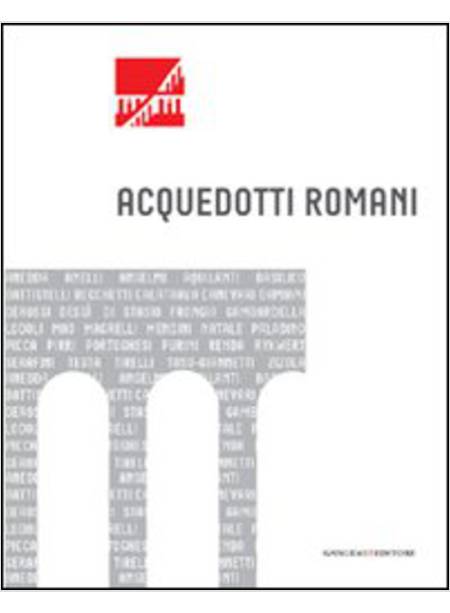 ACQUEDOTTI ROMANI. CATALOGO DELLA MOSTRA (ROMA, 2011). EDIZ. ILLUSTRATA