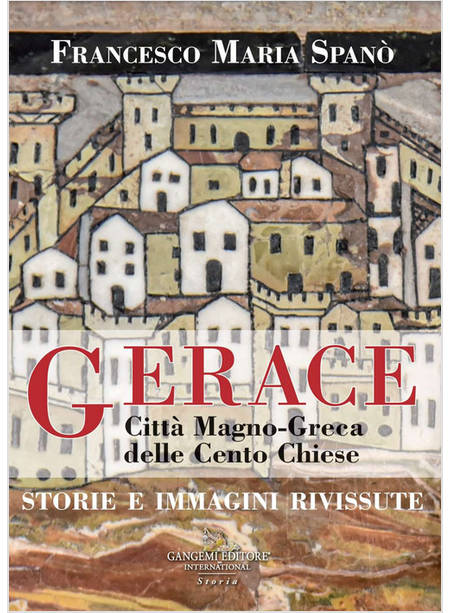 GERACE. CITTA' MAGNO-GRECA DELLE CENTO CHIESE. STORIE E IMMAGINI RIVISSUTE