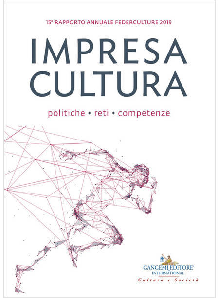 IMPRESA CULTURA. POLITICHE, RETI, COMPETENZE. 15º RAPPORTO ANNUALE FEDERCULTURE 