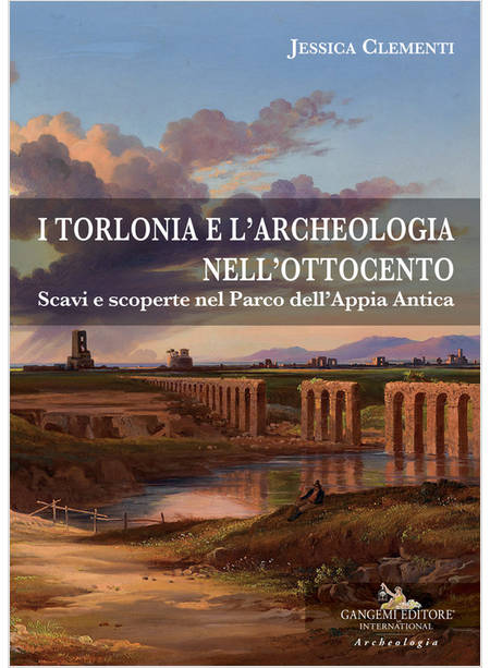 TORLONIA E L'ARCHEOLOGIA NELL'OTTOCENTO. SCAVI E SCOPERTE NEL PARCO DELL'APPIA A