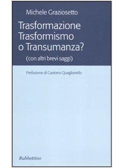 TRASFORMAZIONE TRASFORMISMO O TRANSUMANZA? (CON ALTRI BREVI SAGGI)