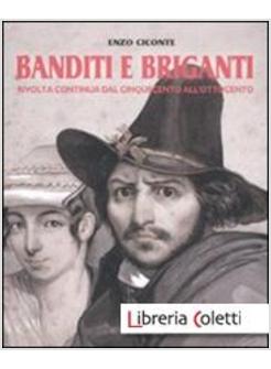 BANDITI E BRIGANTI. RIVOLTA CONTINUA DAL CINQUECENTO ALL'OTTOCENTO