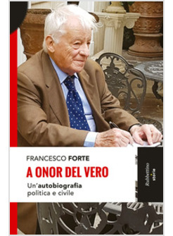 A ONOR DEL VERO. UN'AUTOBIOGRAFIA POLITICA E CIVILE