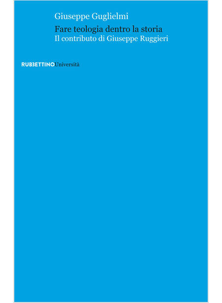 FARE TEOLOGIA DENTRO LA STORIA. IL CONTRIBUTO DI GIUSEPPE RUGGIERI