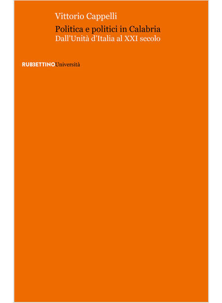 POLITICA E POLITICI IN CALABRIA. DALL'UNITA' D'ITALIA AL XXI SECOLO