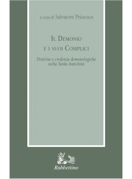 DEMONIO E I SUOI COMPLICI. DOTTRINE E CREDENZE DEMONOLOGICHE NELLA TARDA ANTICHI