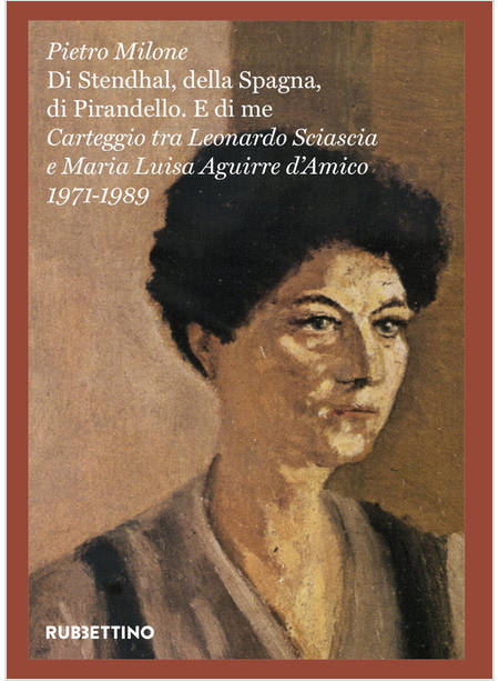 «DI STENDHAL, DELLA SPAGNA, DI PIRANDELLO. E DI ME». CARTEGGIO TRA LEONARDO SCIA