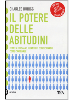 POTERE DELLE ABITUDINI. COME SI FORMANO, QUANTO CI CONDIZIONANO, COME CAMBIARLE 