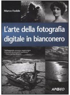 ARTE DELLA FOTOGRAFIA DIGITALE IN BIANCONERO (L')