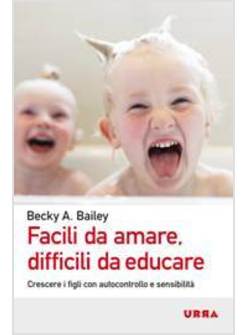 FACILI DA AMARE, DIFFICILI DA EDUCARE. CRESCERE I FIGLI CON AUTOCONTROLLO