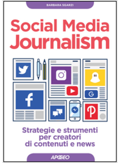 SOCIAL MEDIA JOURNALISM. STRATEGIE E STRUMENTI PER CREATORI DI CONTENUTI E NEWS