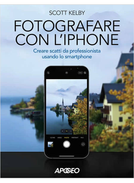 FOTOGRAFARE CON L'IPHONE. CATTURARE IMMAGINI COME UN PROFESSIONISTA USANDO LO SM