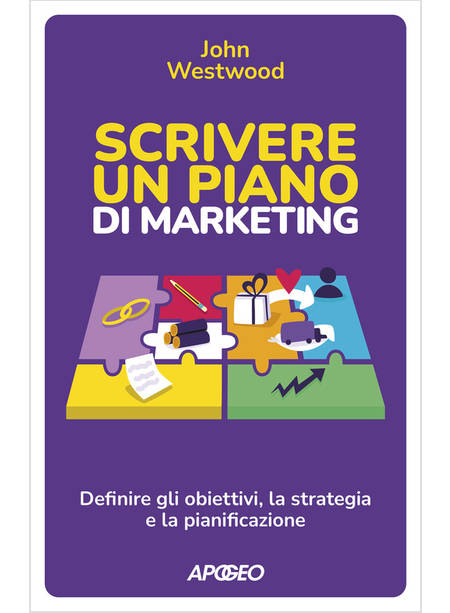 SCRIVERE UN PIANO DI MARKETING. DEFINIRE GLI OBIETTIVI, LA STRATEGIA E LA PIANIF