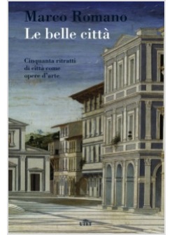 LE BELLE CITTA'. CINQUANTA RITRATTI DI CITTA' COME OPERE D'ARTE. CON E-BOOK