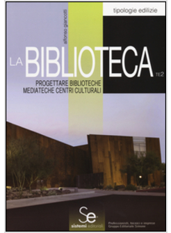 LA BIBLIOTECA. PROGETTARE BIBLIOTECHE MEDIATECHE CENTRI CULTURALI