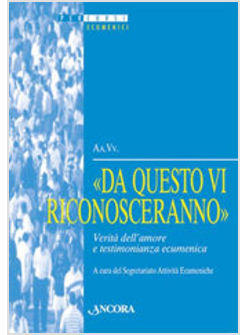 DA QUESTO VI RICONOSCERANNO VERITA' DELL'AMORE E TESTIMONIANZA ECUMENICA