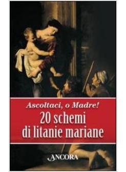 ASCOLTACI O MADRE! 20 SCHEMI DI LITANIE MARIANE