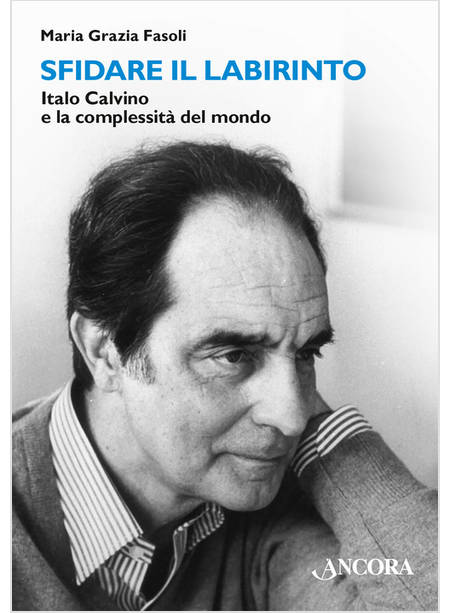 SFIDARE IL LABIRINTO ITALO CALVINO E LA COMPLESSITA' DEL MONDO