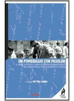 «UN POMERIGGIO CON PASOLINI» IL CINEMA LA POLITICA IL SENSO RELIGIOSO IN UN